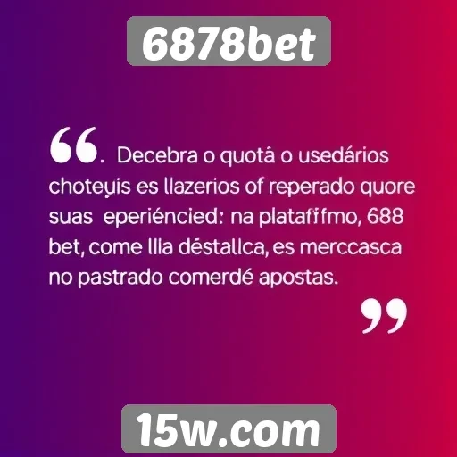 Depoimentos de usuários sobre a experiência no 6878bet